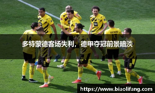 多特蒙德客场失利，德甲夺冠前景暗淡