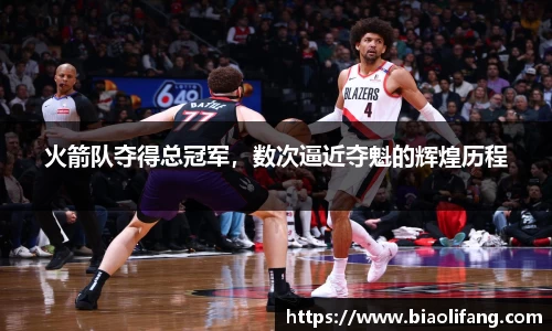 火箭队夺得总冠军，数次逼近夺魁的辉煌历程