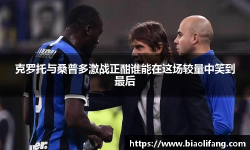 克罗托与桑普多激战正酣谁能在这场较量中笑到最后