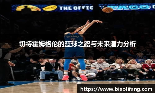 切特霍姆格伦的篮球之路与未来潜力分析