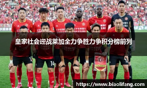 皇家社会迎战莱加全力争胜力争积分榜前列