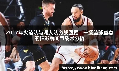 2017年火箭队与湖人队激战回顾：一场篮球盛宴的精彩瞬间与战术分析