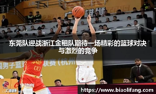 东莞队迎战浙江金租队期待一场精彩的篮球对决与激烈的竞争