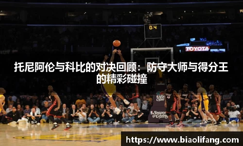 托尼阿伦与科比的对决回顾：防守大师与得分王的精彩碰撞