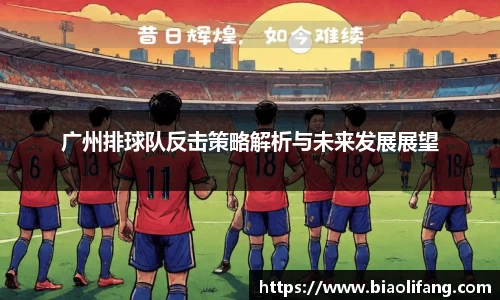 广州排球队反击策略解析与未来发展展望