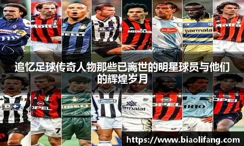 追忆足球传奇人物那些已离世的明星球员与他们的辉煌岁月