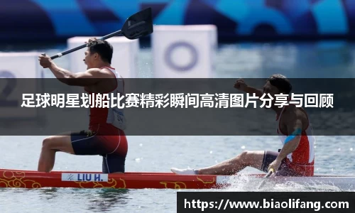 足球明星划船比赛精彩瞬间高清图片分享与回顾